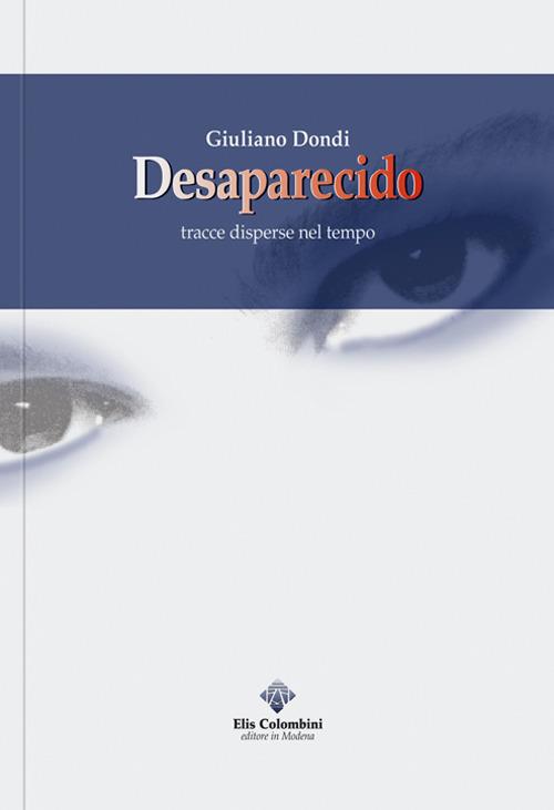 Desaparecido. Tracce disperse nel tempo - Giuliano Dondi - copertina