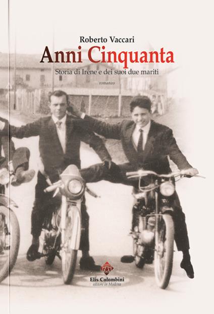 Anni Cinquanta. Storia di Irene e dei suoi due mariti - Roberto Vaccari - copertina