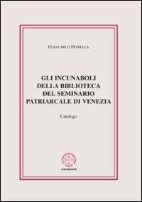 Gli incunaboli della biblioteca del seminario Patriarcale di Venezia. Catalogo - Giancarlo Petrella - copertina