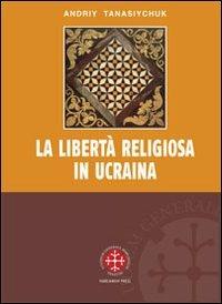 La libertà religiosa in Ucraina. Lo studio storico-giuridico della legislazione 1919-2000 - Andriy Tanasiychuk - copertina