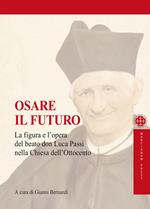 Osare il futuro. La figura e l'opera del beato don Luca Passi nella Chiesa dell'Ottocento