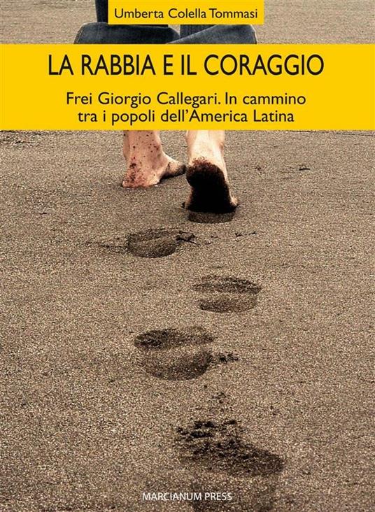 La rabbia e il coraggio. Frei Giorgio Callegari. In cammino tra i popoli dell'America Latina - Umberta Colella Tommasi - ebook
