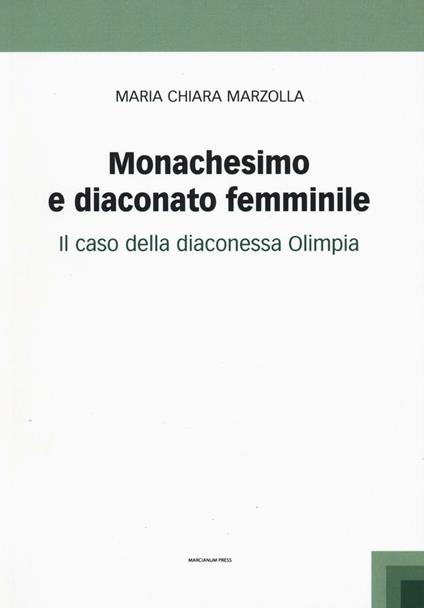 Monachesimo e diaconato femminile. Il caso della diaconessa Olimpia - Maria Chiara Marzolla - copertina
