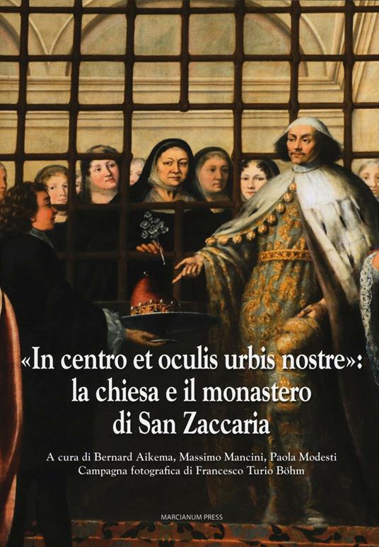 «In centro et oculis urbis nostre»: la chiesa e il monastero di San Zaccaria - copertina