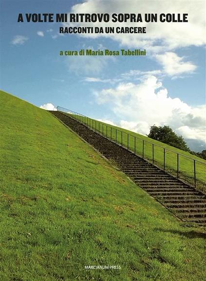 A volte mi ritrovo sopra un colle. Racconti da un carcere - Maria Rosa Tabellini - ebook