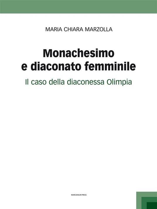 Monachesimo e diaconato femminile. Il caso della diaconessa Olimpia - Maria Chiara Marzolla - ebook