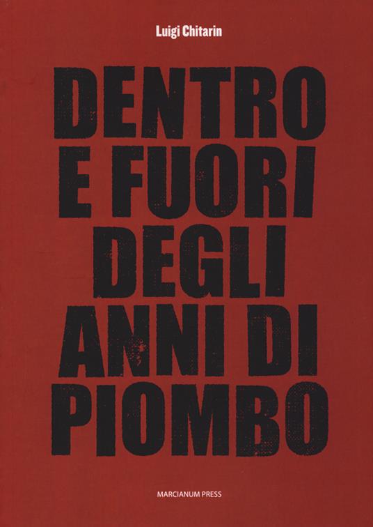 Dentro e fuori gli anni di piombo. Scritti vari su economia e società e fine del marxismo, 1960-2010 - Luigi Chitarin - copertina