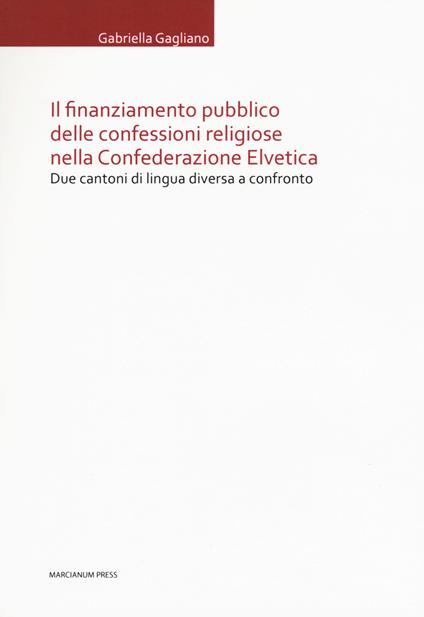 Il finanziamento pubblico delle confessioni religiose nella Confederazione Elvetica. Due cantoni di lingua diversa a confronto - Gabriella Gagliano - copertina