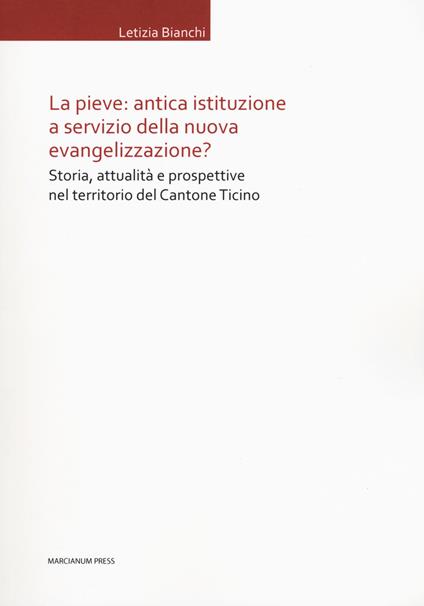 La Pieve: antica istituzione a servizio della nuova evangelizzazione? Storia, attualità e prospettive nel territorio del Cantone Ticino - Letizia Bianchi - copertina