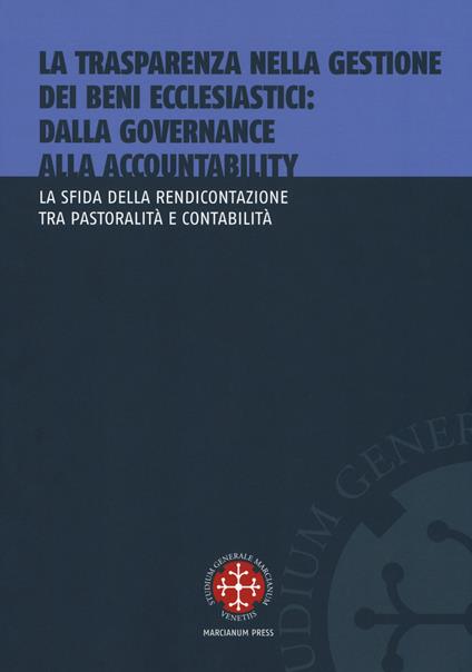 La trasparenza nella gestione dei beni ecclesiastici: dalla governance alla accountability. La sfida della rendicontazione tra pastoralità e contabilità - copertina