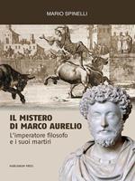 Il mistero di Marco Aurelio. L'imperatore filosofo e i suoi martiri