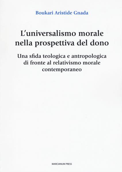 L' universalismo morale nella prospettiva del dono. Una sfida teologica e antropologica di fronte al relativismo morale contemporaneo - Boukari Aristide Gnada - copertina