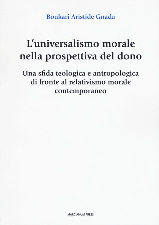 L' universalismo morale nella prospettiva del dono. Una sfida teologica e antropologica di fronte al relativismo morale contemporaneo - Boukari Aristide Gnada - copertina