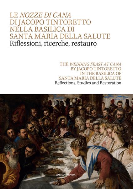 Le Nozze di Cana di Jacopo Tintoretto nella Basilica di Santa Maria della Salute. Riflessioni, ricerche, restauro. Testo inglese a fronte-The wedding feast at Cana by Jacopo Tintoretto in the Basilica of Santa Maria della Salute - copertina