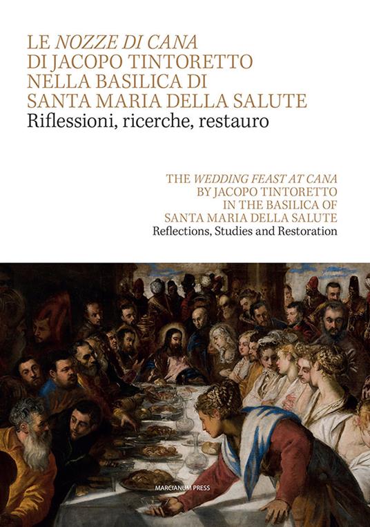 Le Nozze di Cana di Jacopo Tintoretto nella Basilica di Santa Maria della Salute. Riflessioni, ricerche, restauro. Testo inglese a fronte-The wedding feast at Cana by Jacopo Tintoretto in the Basilica of Santa Maria della Salute - copertina