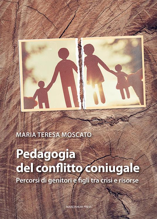 Pedagogia del conflitto coniugale. Percorsi di genitori e figli fra crisi e risorse - Maria Teresa Moscato - copertina
