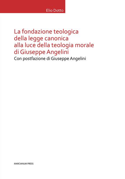 La Fondazione teologica della legge canonica alla luce della teologia morale di Giuseppe Angelini - Elio Dotto - copertina