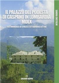 Il palazzo del podestà di Caspano in Lombardia MDLX. Testimonianza di civiltà e cittadinanza attiva - Sandra Chistolini - copertina