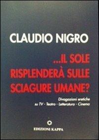 ... Il sole risplenderà sulle sciagure umane? Divagazione eretiche su TV. Teatro, letteratura, cinema - Claudio Nigro - copertina