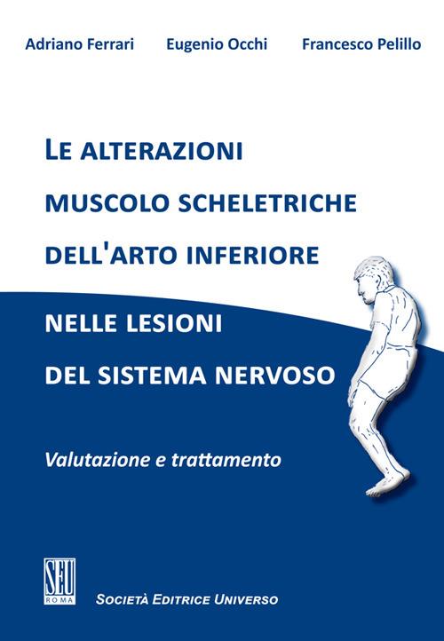 Le alterazioni muscolo scheletriche dell'arto inferiore nelle lesioni del sistema nervoso. Valutazione e trattamento - Adriano Ferrari,Eugenio Occhi,Francesco Pelillo - copertina