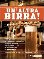 Un' altra birra! 265 birrifici artigianali in Italia: luoghi, storie e persone in un mondo in fermento