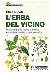 L' erba del vicino. Manuale per la raccolta e l'uso conviviale di erbe e frutti selvatici - Elisa Nicoli - copertina