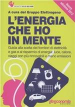 L' energia che ho in mente. Guida alla scelta dei fornitori di elettricità e gas e al risparmio di energia. Luce, calore, viaggi con più rinnovabili e meno emissioni