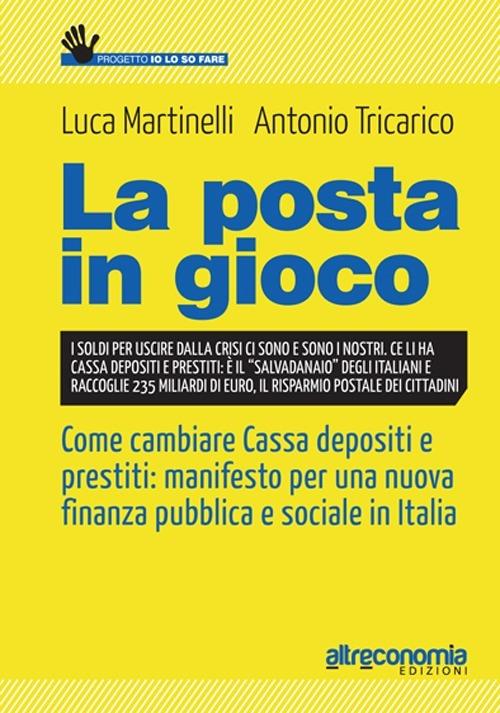 La posta in gioco. Come cambiare cassa depositi e prestiti: manifesto per una nuova finanza pubblica e sociale in Italia - Luca Martinelli,Antonio Tricarico - copertina