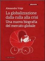 La globalizzazione dalla culla alla crisi. Una nuova biografia del mercato globale