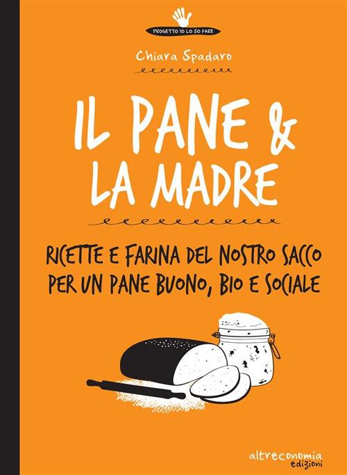 Il pane & la madre. Ricette e farina del nostro sacco per un pane buono, bio e sociale - Comunità della Pasta Madre - ebook