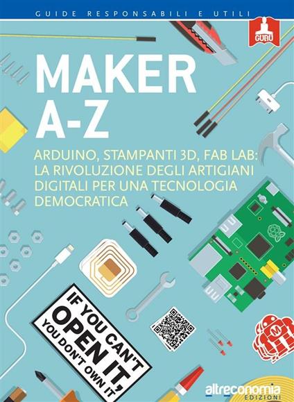 Maker A-Z. Arduino, stampanti 3D, FabLab: la rivoluzione degli artigiani digitali per una tecnologia democratica - V.V.A.A. - ebook