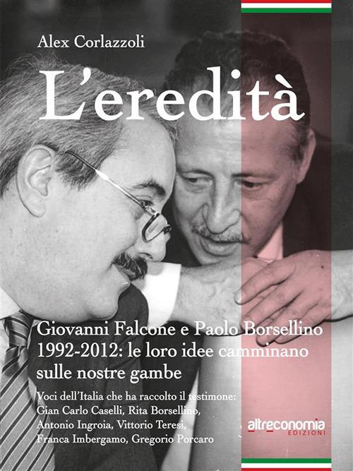 L' eredità. Giovanni Falcone e Paolo Borsellino 1992-2012: le loro idee camminano sulle nostre gambe - Alex Corlazzoli - ebook