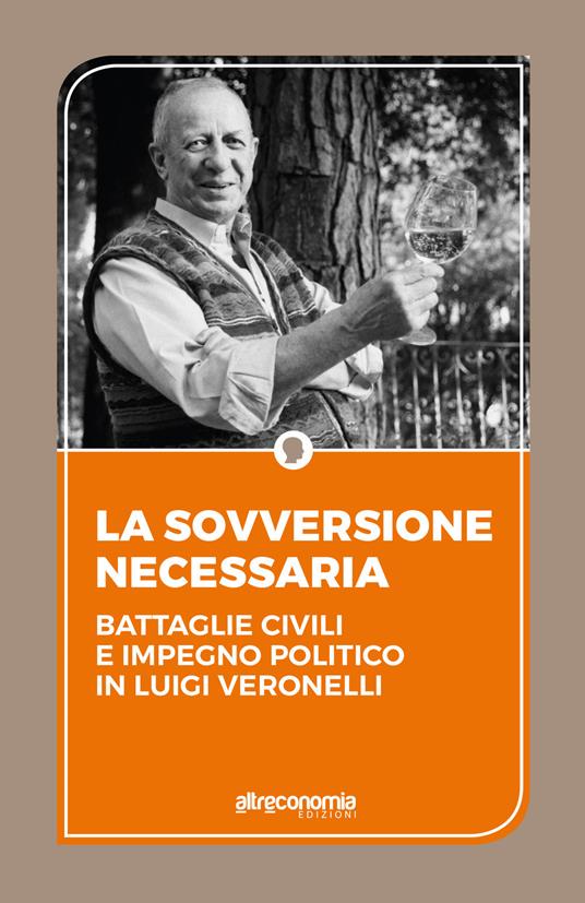 La sovversione necessaria. Battaglie civili e impegno politico in Luigi Veronelli - copertina
