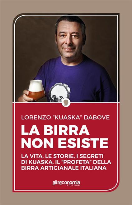 La birra non esiste. La vita, le storie, i segreti di Kuaska, il «profeta» della birra artigianale italiana - Lorenzo Dabove - ebook