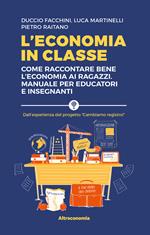 L' economia in classe. Come raccontare bene l'economia ai ragazzi. Manuale per educatori e insegnanti