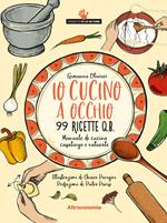Io cucino a occhio. 99 ricette q.b. Manuale di cucina casalinga e naturale