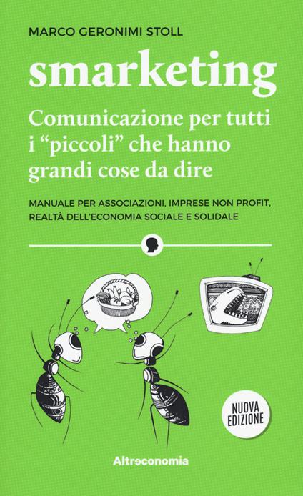 Smarketing. Comunicazione per tutti i «piccoli» che hanno grandi cose da dire. Manuale per associazioni, imprese non profit, realtà dell'economia sociale e solidale. Nuova ediz. - Marco Geronimi Stoll - copertina