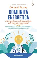 Come si fa una comunità energetica. Una storia vera di transizione alle energie rinnovabili. Da Retenergie a ènostra, per un’energia democratica, etica e condivisa