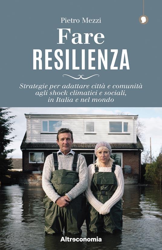 Fare resilienza. Strategie per adattare città e comunità agli shock climatici e sociali, in Italia e nel mondo - Pietro Mezzi - copertina