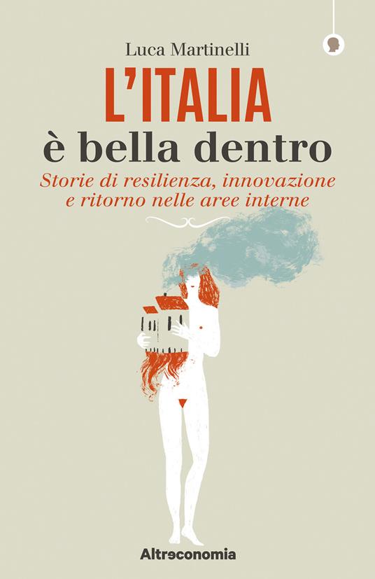 L' Italia è bella dentro. Storie di resilienza, innovazione e ritorno nelle aree interne - Luca Martinelli - ebook