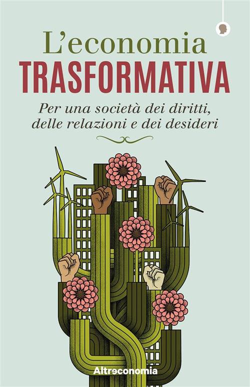 L' economia trasformativa. Per una società dei diritti, delle relazioni e dei desideri - Massimo Acanfora,Antonino Lo Bello,Roberto Brioschi,Paolo Cacciari - ebook