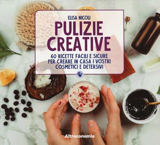 Libro Pulizie creative. 60 ricette facili e sicure per creare in casa i vostri cosmetici e detersivi Elisa Nicoli