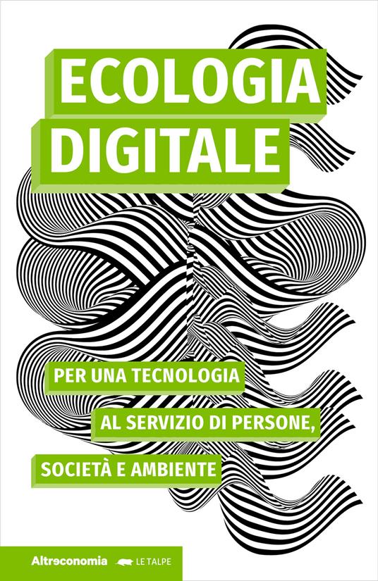 Ecologia digitale. Per una tecnologia al servizio di persone, società e ambiente - Massimo Acanfora,Antonio Alessio Di Pinto,Nicola Bonotto,Stefana Broadbent - ebook