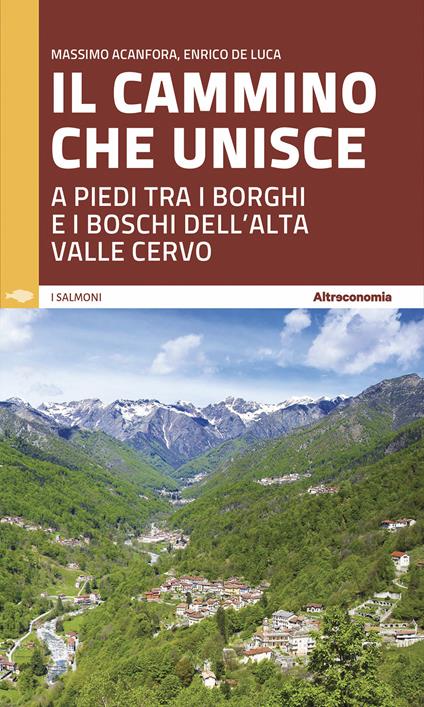 Il cammino che unisce. A piedi tra i borghi e i boschi dell'Alta Valle Cervo - Massimo Acanfora,Enrico De Luca - copertina