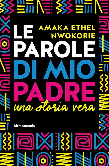 Le parole di mio padre. Una storia vera - Amaka Ethel Nwokorie - copertina