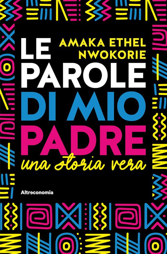 Le parole di mio padre. Una storia vera - Amaka Ethel Nwokorie - copertina