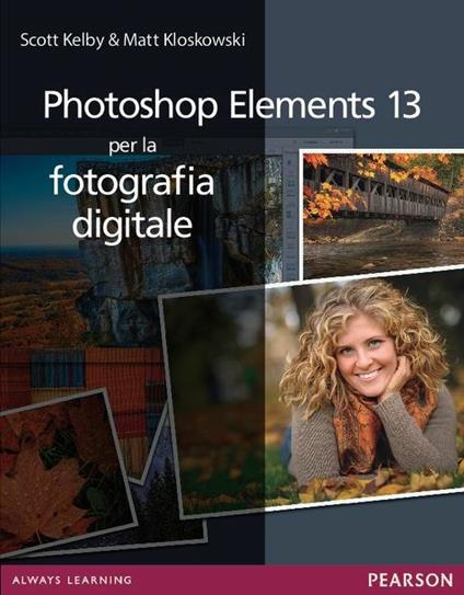 Photoshop Elements 13 per la fotografia digitale - Scott Kelby,Matt Kloskowski - copertina