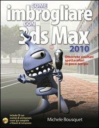 Come imbrogliare con 3DS Max 2010. Con CD-ROM - Michele Bousquet - copertina