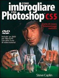 Come imbrogliare con Photoshop CS5. Con DVD - Steve Caplin - copertina