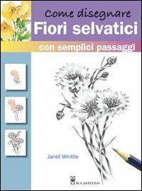 Come disegnare fiori selvatici - Janet Whittle - copertina
